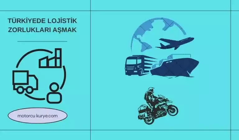 Türkiye'de lojistik zorlukları aşmak
